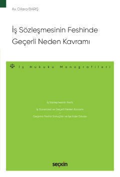 Seçkin İş Sözleşmesinin Feshinde Geçerli Neden Kavramı - Dilara Barış Seçkin Yayınları