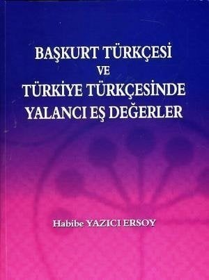 Gazi Kitabevi Başkurt Türkçesi ve Türkiye Türkçesinde Yalancı Eş Değerler - Habibe Yazıcı Ersoy Gazi Kitabevi