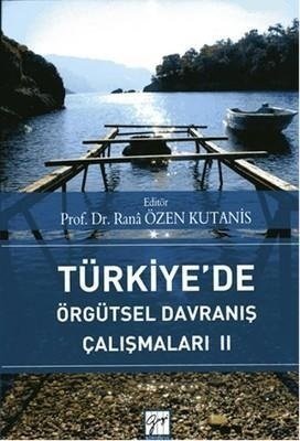 Gazi Kitabevi Türkiye’de Örgütsel Davranış Çalışmaları 2 - Rana Özen Kutanis Gazi Kitabevi