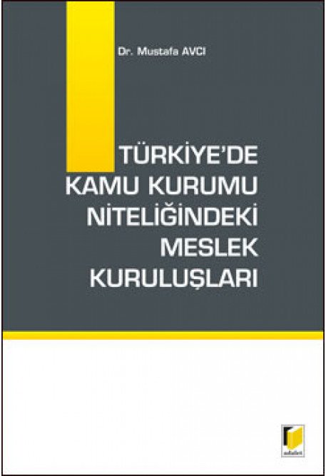 Adalet Türkiye'de Kamu Kurumu Niteliğindeki Meslek Kuruluşları - Mustafa Avcı Adalet Yayınevi