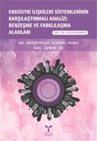 Umuttepe Endüstri İlişkileri Sistemlerinin Karşılaştırmalı Analizi Benzeşme ve Farklılaşma Alanları - Ayhan Görmüş Umuttepe Yayınları