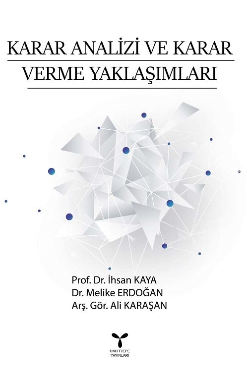 Umuttepe Karar Analizi ve Karar Verme Yaklaşımları - İhsan Kaya, Melike Erdoğan, Ali Karaşan Umuttepe Yayınları