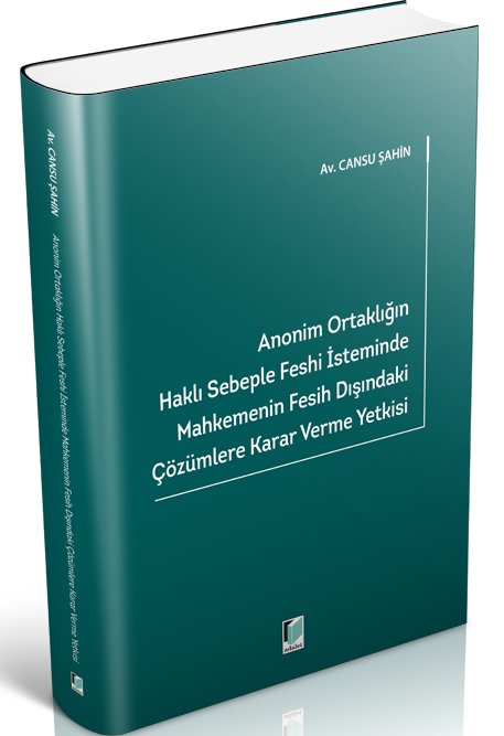 Adalet Anonim Ortaklığın Haklı Sebeple Feshi İsteminde Mahkemenin Fesih Dışındaki Çözümlere Karar Verme Yetkisi - Cansu Şahin Adalet Yayınevi