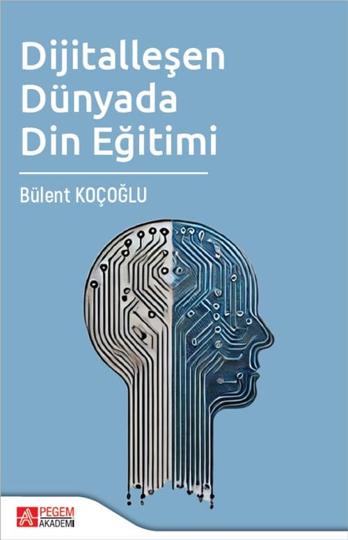 Pegem Dijitalleşen Dünyada Din Eğitimi - Bülent Koçoğlu Pegem Akademi Yayıncılık