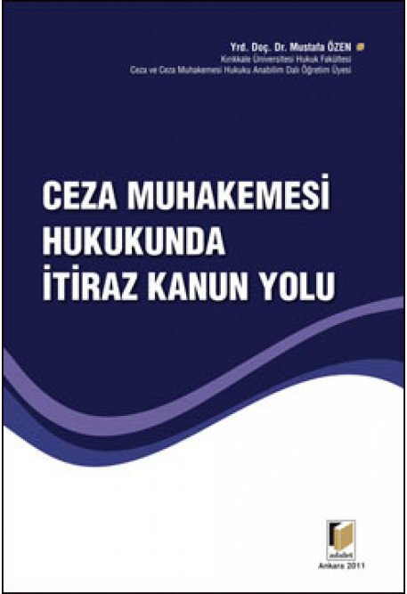 Adalet Ceza Muhakemesi Hukukunda İtiraz Kanun Yolu - Mustafa Özen Adalet Yayınevi