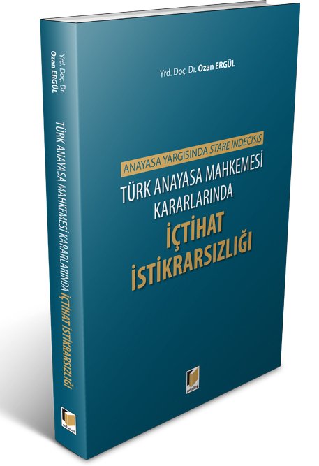 Adalet Türk Anayasa Mahkemesi Kararlarında İçtihat İstikrarsızlığı - Ozan Ergül Adalet Yayınevi