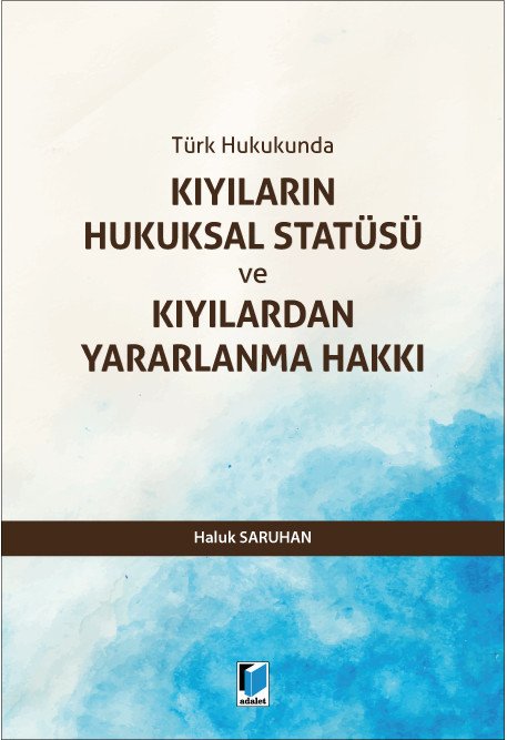 Adalet Kıyıların Hukuksal Statüsü ve Kıyılardan Yararlanma Hakkı - Haluk Saruhan ​Adalet Yayınevi