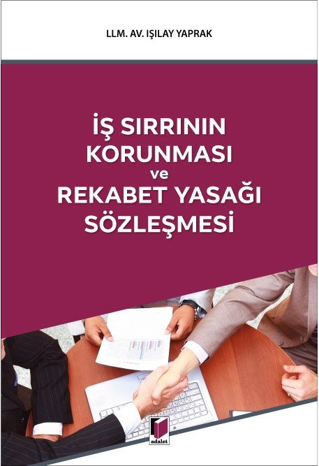 Adalet İş Sırrının Korunması ve Rekabet Yasağı Sözleşmesi - Işılay Yaprak Adalet Yayınevi