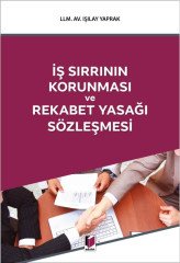 Adalet İş Sırrının Korunması ve Rekabet Yasağı Sözleşmesi - Işılay Yaprak Adalet Yayınevi