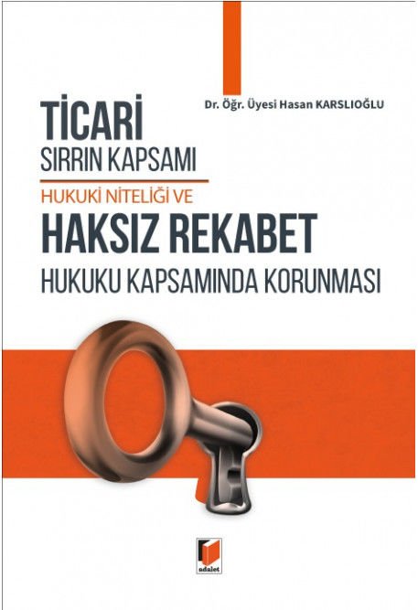 Adalet Ticari Sırrın Kapsamı Hukuki Niteliği ve Haksız Rekabet Hukuku Kapsamında Korunması - Hasan Karslıoğlu Adalet Yayınevi