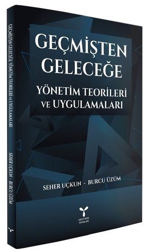 Umuttepe Geçmişten Geleceğe Yönetim Teorileri ve Uygulamaları - Seher Uçkun, Burcu Üzüm Umuttepe Yayınları