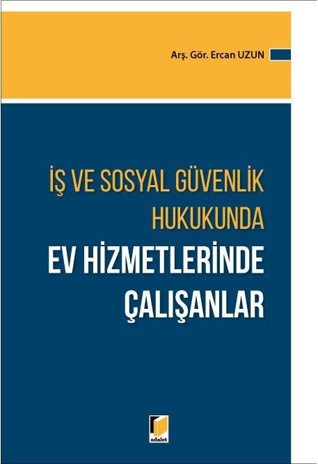 Adalet İş ve Sosyal Güvenlik Hukukunda Ev Hizmetlerinde Çalışanlar - Ercan Uzun Adalet Yayınevi