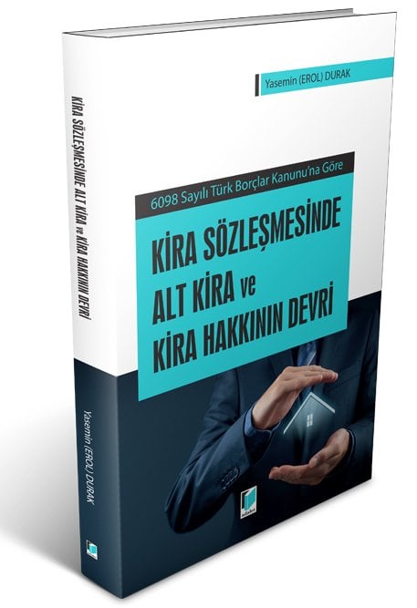 Adalet 6098 Sayılı Türk Borçlar Kanunu'na Göre Kira Sözleşmesinde Alt Kira ve Kira Hakkının Devri - Yasemin Erol Adalet Yayınevi