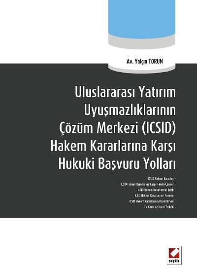 Seçkin Uluslararası Yatırım Uyuşmazlıklarının Çözüm Merkezi (ICSID) Hakem Kararlarına Karşı Hukuki Başvuru Yolları - Yalçın Torun Seçkin Yayınları