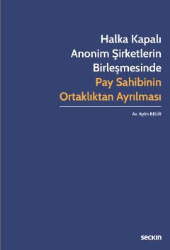 Seçkin Halka Kapalı Anonim Şirketlerin Birleşmesinde Pay Sahibinin Ortaklıktan Ayrılması - Aylin Belir Seçkin Yayınları