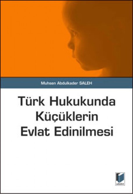 Adalet Türk Hukukunda Küçüklerin Evlat Edinilmesi - Muhsen Abdulkader Saleh Adalet Yayınevi