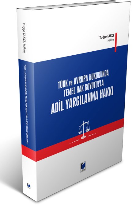 Adalet Türk ve Avrupa Hukukunda Temel Hak Boyutuyla Adil Yargılanma Hakkı - Tuğçe Takcı Adalet Yayınevi