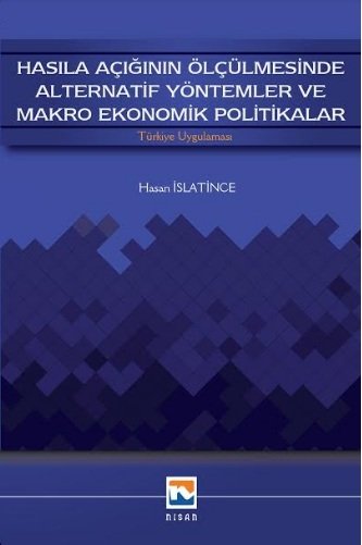 Nisan Kitabevi Hasıla Açığının Ölçülmesinde Alternatif Yöntemler ve Makro Ekonomik Politikalar - Hasan İslatince Nisan Kitabevi Yayınları