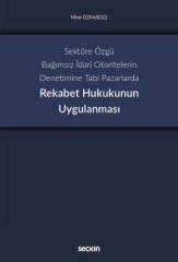 Seçkin Sektöre Özgü Bağımsız İdari Otoritelerin Denetimine Tabi Pazarlarda Rekabet Hukukunun Uygulanması - Nihal Özkardeş Seçkin Yayınları