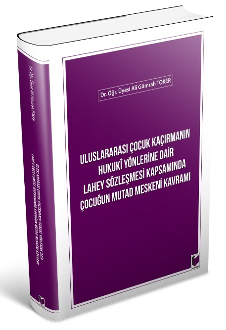 Adalet Uluslararası Çocuk Kaçırmanın Hukuki Yönlerine Dair Lahey Sözleşmesi Kapsamında Çocuğun Mutad Meskeni Kavramı - Ali Gümrah Toker Adalet Yayınevi