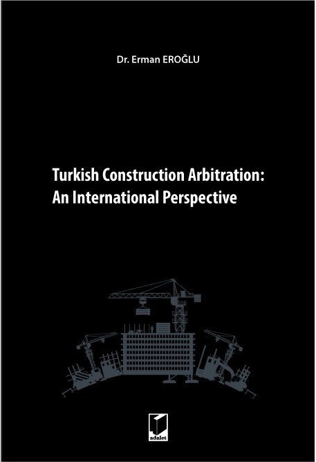 Adalet Turkish Construction Arbitration, An International Perpective - Erman Eroğlu Adalet Yayınevi