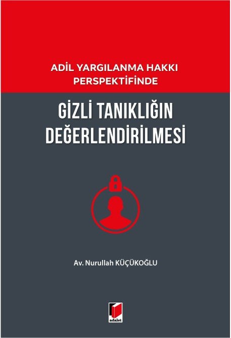 Adalet Adil Yargılanma Hakkı Perspektifinde Gizli Tanıklığın Değerlendirilmesi - Nurullah Küçükoğlu Adalet Yayınevi