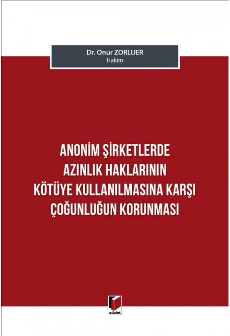 Adalet Anonim Şirketlerde Azınlık Haklarının Kötüye Kullanılmasına Karşı Çoğunluğun Korunması - Onur Zorluer Adalet Yayınevi