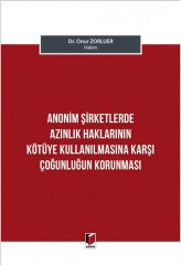 Adalet Anonim Şirketlerde Azınlık Haklarının Kötüye Kullanılmasına Karşı Çoğunluğun Korunması - Onur Zorluer Adalet Yayınevi