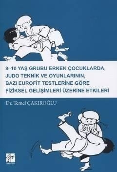 Gazi Kitabevi 8-10 Yaş Grubu Erkek Çocuklarda, Judo Teknik ve Oyunlarının Bazı Eurofit Testlerine Göre Fiziksel Gelişimleri Üzerine Etkileri - Temel Çakıroğlu Gazi Kitabevi