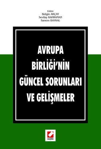 Seçkin Avrupa Birliği'nin Güncel Sorunları ve Gelişmeler - Belgin Sariye Akçay, Sevilay Kahraman, Sanem Baykal Seçkin Yayınları