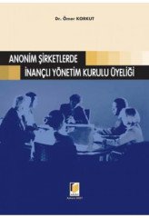 Adalet Anonim Şirketlerde İnançlı Yönetim Kurulu Üyeliği - Ömer Korkut Adalet Yayınevi