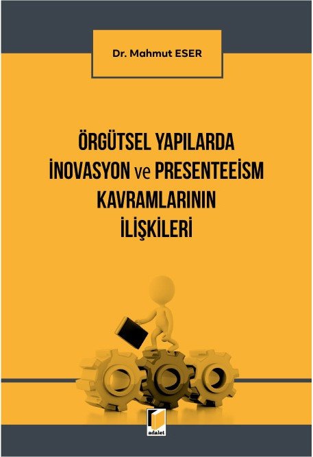 Adalet Örgütsel Yapılarda İnovasyon ve Peresenteeism Kavramlarının İlişkileri - Mahmut Eser Adalet Yayınevi