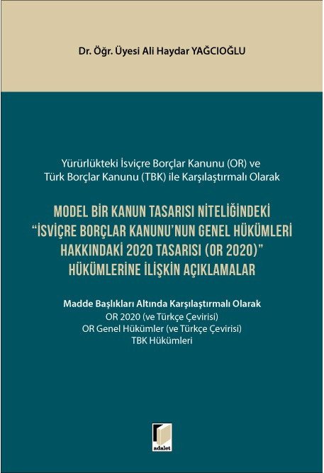 Adalet Model Bir Kanun Tasarısı Niteliğindeki İsviçre Borçlar Kanununun Genel Hükümleri Hakkındaki 2020 Tasarısı OR 2020 Hükümlerine İlişkin Açıklamalar - Ali Haydar Yağcıoğlu Adalet Yayınevi