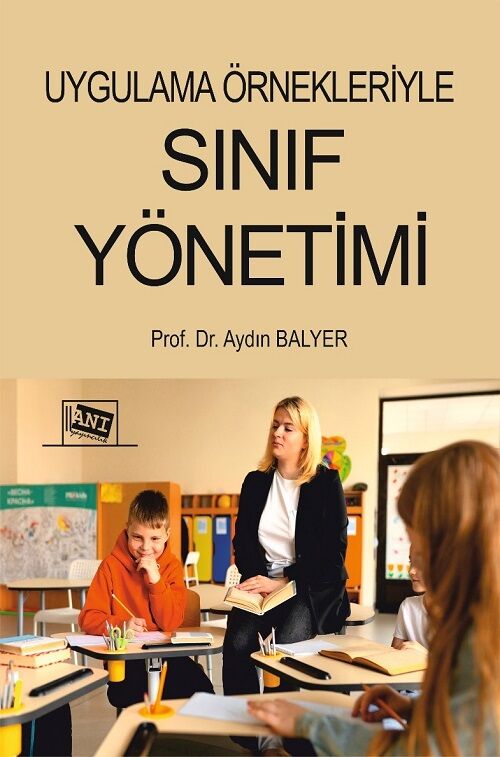 Anı Yayıncılık Uygulama Örnekleriyle Sınıf Yönetimi - Aydın Balyer Anı Yayıncılık