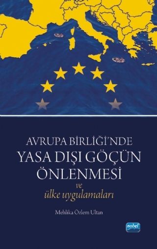 Nobel Avrupa Birliği’nde Yasa Dışı Göçün Önlenmesi ve Ülke Uygulamaları - Mehlika Özlem Ultan Nobel Akademi Yayınları