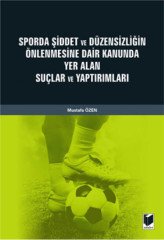 Adalet Sporda Şiddet ve Düzensizliğin Önlenmesine Dair Kanunda Yer Alan Suçlar ve Yaptırımları - Mustafa Özen Adalet Yayınevi