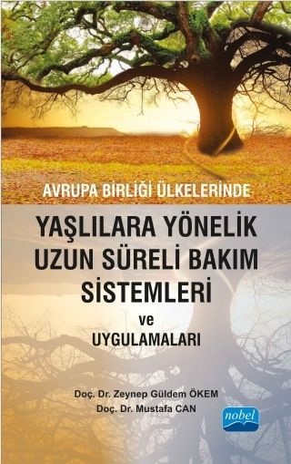 Nobel Avrupa Birliği Ülkelerinde Yaşlılara Yönelik Uzun Süreli Bakım Sistemleri ve Uygulamaları - Zeynep Güldem Ökem Nobel Akademi Yayınları