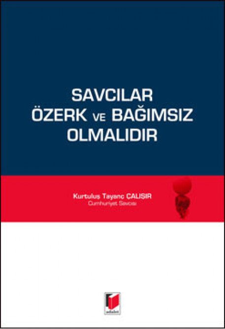 Adalet Savcılar Özerk ve Bağımsız Olmalıdır - Kurtuluş Tayanç Çalışır Adalet Yayınevi