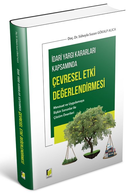 Adalet İdari Yargı Kararları Kapsamında Çevresel Etki Değerlendirmesi - Süheyla Suzan Gökalp Alıca Adalet Yayınevi