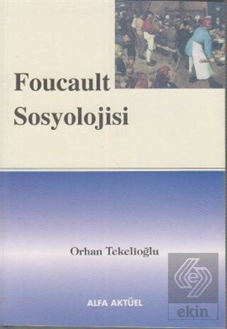 Alfa Aktüel Foucault Sosyolojisi - Orhan Tekelioğlu Alfa Aktüel Yayınları