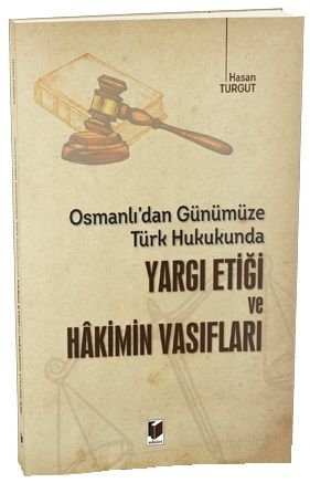 Adalet Osmanlı'dan Günümüze Türk Hukukunda Yargı Etiği ve Hakimin Vasıfları - Hasan Turgut Adalet Yayınevi