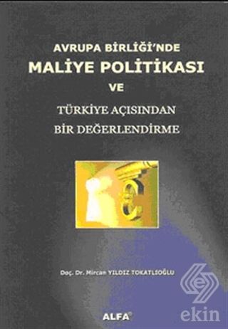 Alfa Aktüel Avrupa Birliği'nde Maliye Politikası ve Türkiye Açısından Bir Değerlendirme - Mircan Yıldız Tokatlıoğlu Alfa Aktüel Yayınları