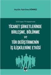 Adalet Ticaret Şirketlerinde Birleşme, Bölünme ve Tür Değiştirmenin İş İlişkilerine Etkisi - Fazlı Enes Dönmez Adalet Yayınevi