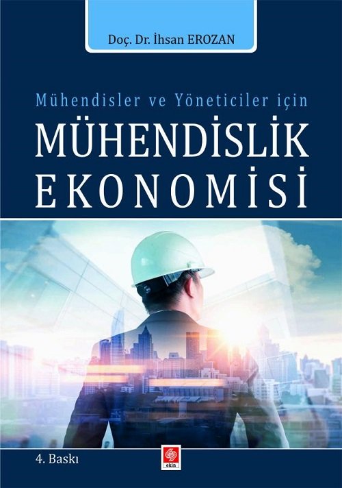 Ekin Mühendisler ve Yöneticiler İçin Mühendislik Ekonomisi 4. Baskı - İhsan Erozan Ekin Yayınları