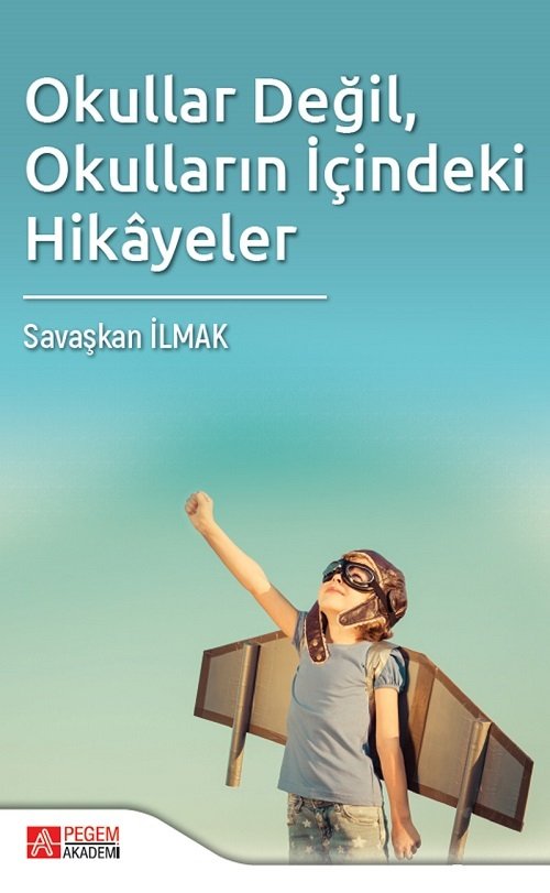 Pegem Okullar Değil, Okulların İçindeki Hikayeler - Savaşkan İlmak Pegem Akademi Yayınları