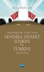 Nobel Demokratik Toplumda Sendika Siyaset İlişkisi ve Türkiye Deneyimi - Mehmet Gök Nobel Akademi Yayınları