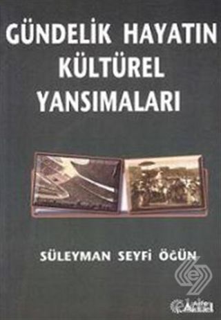 Alfa Aktüel Gündelik Hayatın Kültürel Yansımaları - Süleyman Seyfi Öğün Alfa Aktüel Yayınları