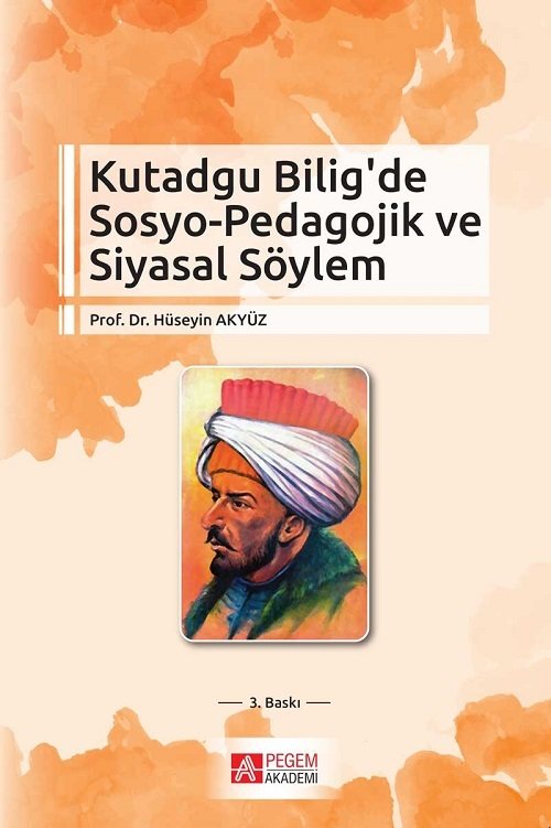 Pegem Kutadgu Bilig de Sosyo Pedagojik ve Siyasal Söylem Hüseyin Akyüz Pegem Akademi Yayıncılık