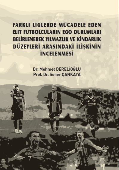 Gazi Kitabevi Farklı Liglerde Mücadele Eden Elit Futbolcuların Ego Durumları Belirlenerek Yılmazlık ve Kindarlık Düzeyleri Arasındaki İlişkinin İncelenmesi Gazi Kitabevi