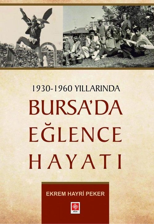 Ekin 1930-1960 Yıllarında Bursada Eğlence Hayatı - Ekrem Hayri Peker Ekin Yayınları